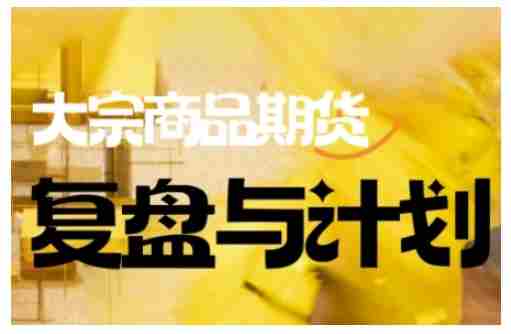 倍增计划·大宗商品期货复盘与计划，掌握在复杂多变的市场中做出明智的交易决策（更新9月）-网创资源