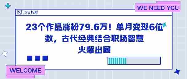 23个作品涨粉79.6W！单月变现6位数，古代经典结合职场智慧火爆出圈-网创资源