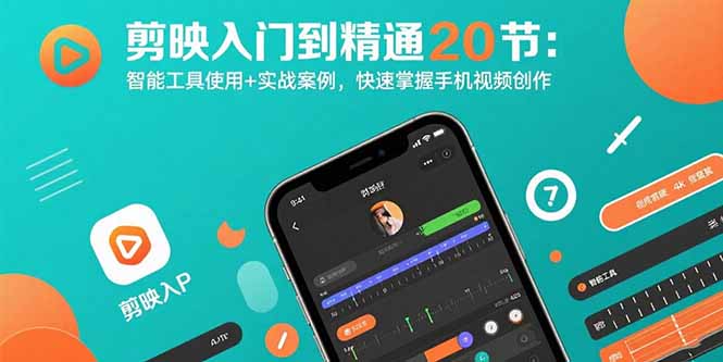 （15717期）剪映入门到精通20节：智能工具使用+实战案例，快速掌握手机视频创作-网创资源