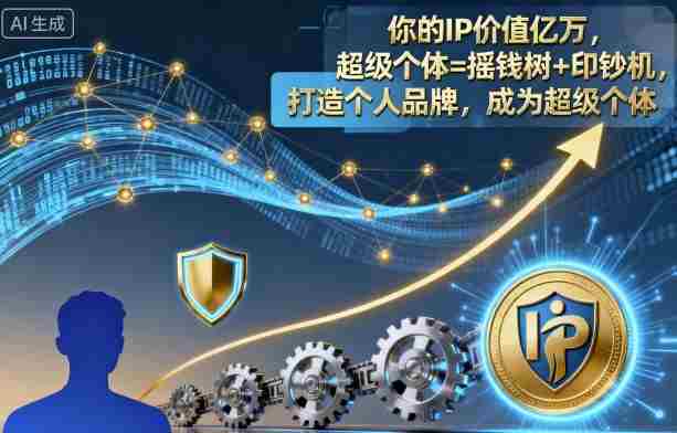 你的IP价值亿万，超级个体=摇钱树+印钞机，打造个人品牌，成为超级个体-网创资源