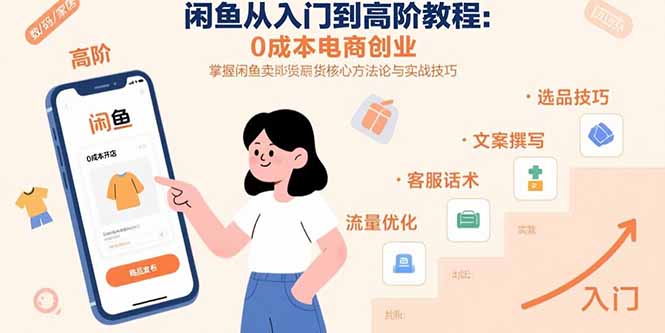 （15640期）闲鱼从入门到高阶教程：0成本电商创业，掌握闲鱼卖货核心方法论与实战技巧-网创资源