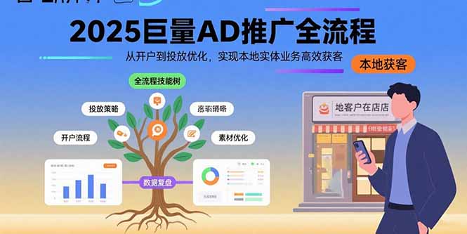 （15608期）2025巨量AD推广全流程，从开户到投放优化，实现本地实体业务高效获客-网创资源