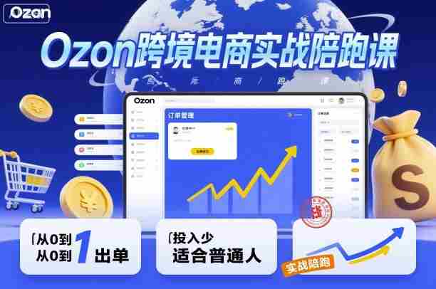 Ozon跨境电商实战陪跑课，教你从0到1出单，投入少适合普通人-网创资源