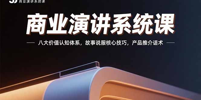（15558期）商业演讲系统课：八大价值认知体系，故事说服核心技巧，产品推介话术-网创资源