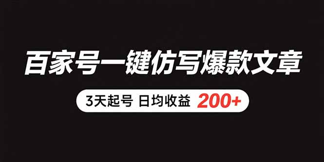 （15552期）百家号一键仿写爆款文章 3天起号 日均收益200+-网创资源