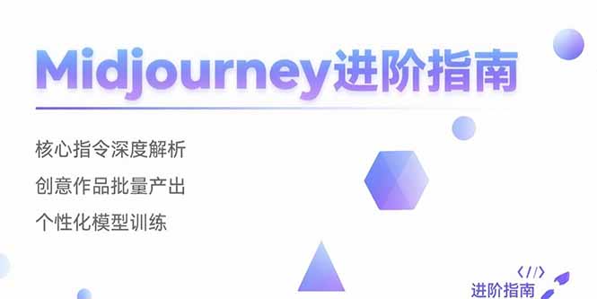 （15514期）Midjourney进阶指南：核心指令深度解析 创意作品批量产出 个性化模型训练-网创资源