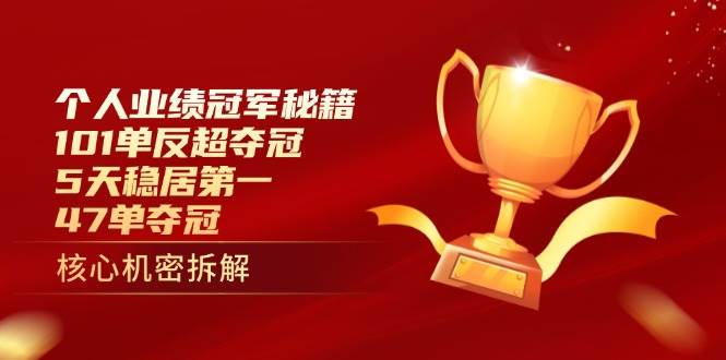 个人业绩冠军秘籍：101单反超夺冠，5天稳居第一，47单夺冠-网创资源