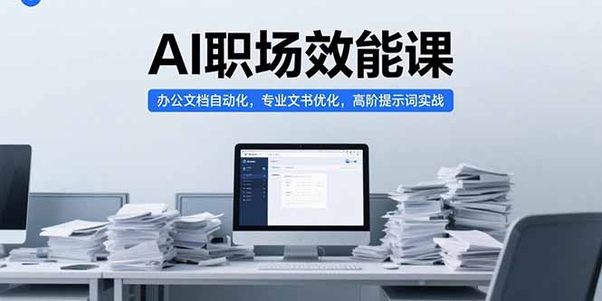 （15371期）AI职场效能课，办公文档自动化，专业文书优化，高阶提示词实战-网创资源
