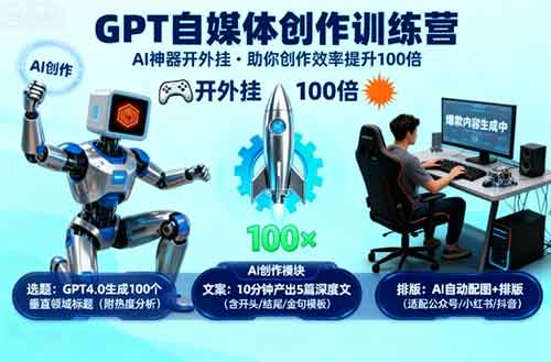 GPT自媒体创作训练营：AI神器开外挂，助你创作效率提升100倍-网创资源