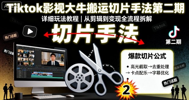 Tiktok影视大牛搬运切片手法第二期，详细玩法教程-网创资源