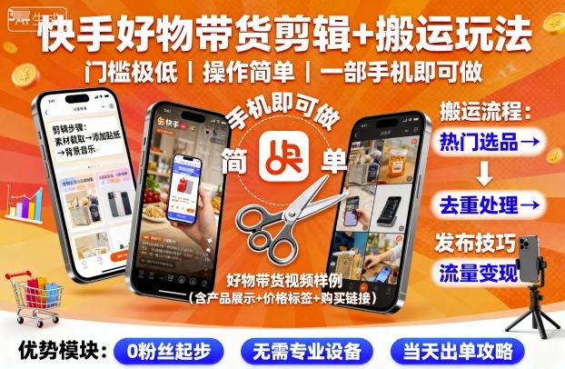 快手好物带货剪辑+搬运玩法，门槛极低，操作简单，一部手机即可玩做-网创资源