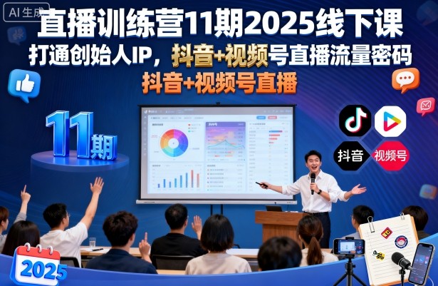 直播训练营11期2025线下课，打通创始人IP，抖音+视频号直播流量密码，教你做出高流量高变现的直播间-网创资源