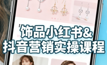 抖音+小红书饰品卖货：货源、开店、内容全教会，让新手快速掌握饰品线上营销全流程，轻松开启变现路-网创资源