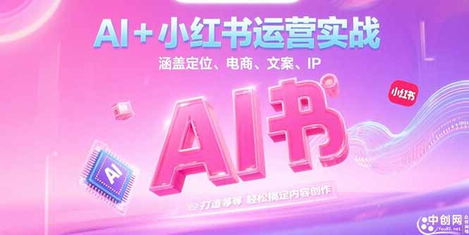 （15175期）AI+小红书运营实战，涵盖定位、电商、文案、IP 打造等，轻松搞定内容创作-网创资源