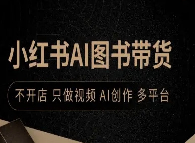 小红书AI图书带货，不开店，只做视频，AI创作，多平台-网创资源