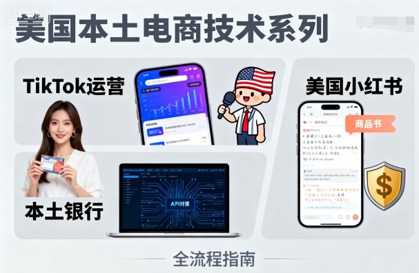 美国本土电商技术，Tiktok 运营篇+美国小红书篇+本土银行篇-网创资源