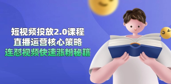 （14980期）短视频投放2.0课程，直播运营核心策略，连怼视频快速涨粉秘籍-网创资源