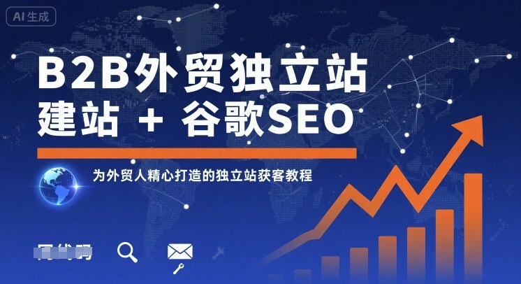 B2B外贸独立站建站+谷歌SEO，为外贸人精心打造的独立站获客教程-网创资源