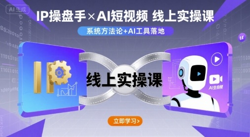 IP操盘手线上实操课，AI短视频线上课-网创资源