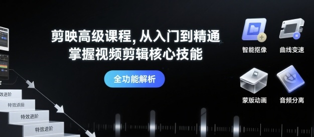 剪映高级课程，从入门到精通，掌握视频剪辑核心技能-网创资源