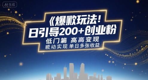 爆款玩法：日引200+创业粉，低门槛高变现，轻松实现单日多张收益-网创资源