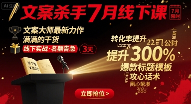 文案杀手7月线下课，​文案大师最新力作，满满的干货-网创资源