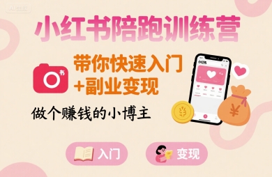 小红书陪跑训练营，带你快速入门+副业变现，做个賺钱的小博主-网创资源