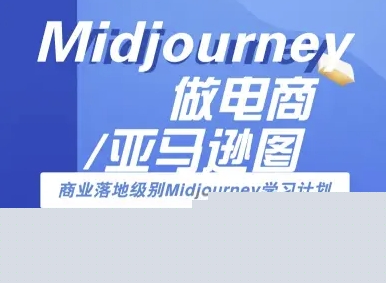 Midjourney做电商亚马逊图-商业落地级别Midjourney学习计划-AI跨境电商教程-网创资源