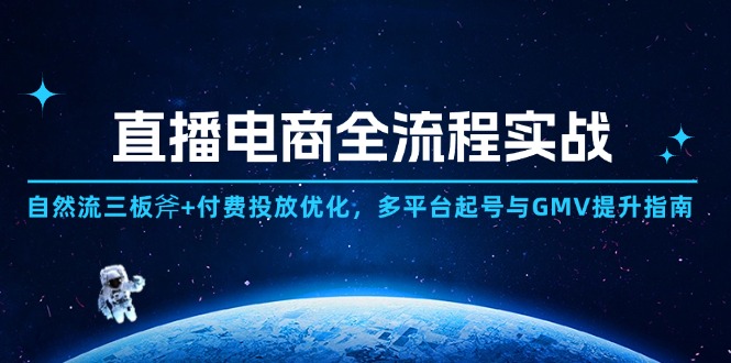 （14693期）直播电商全流程实战：自然流三板斧+付费投放优化,多平台起号与GMV提升指南-网创资源