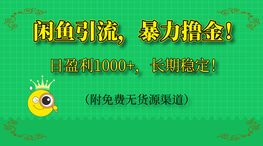 （14647期）闲鱼引流，暴力撸金，日盈利1000+，长期稳定！（附免费无货源渠道）-网创资源