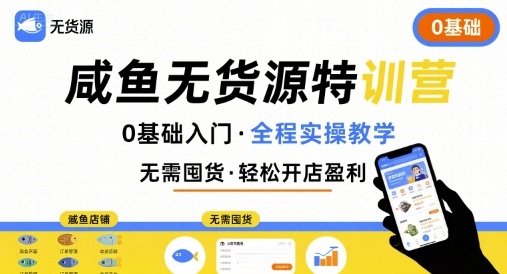 无货源特训营，0基础带你玩转咸鱼无货源-网创资源