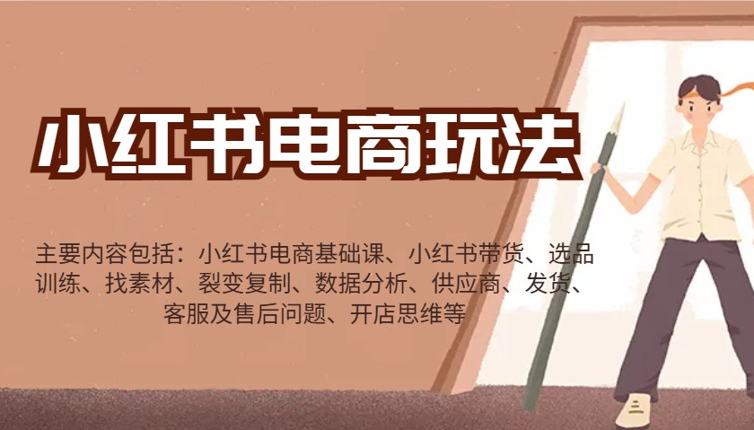 小红书电商玩法：带货/选品/找素材/裂变/数据分析/供应商/发货/售后/开店思维等-网创资源