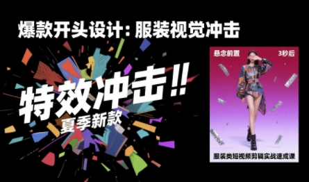 服装类短视频剪辑实战速成课，30天掌握算法适配剪辑术，完播率提升25%-网创资源