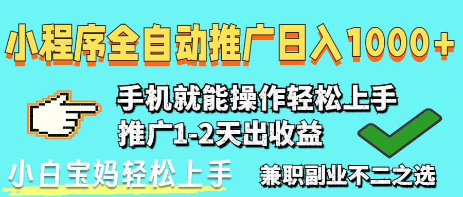 （14526期）2025年最新风口，小程序自动推广，稳定日入1000+，小白轻松上手-网创资源