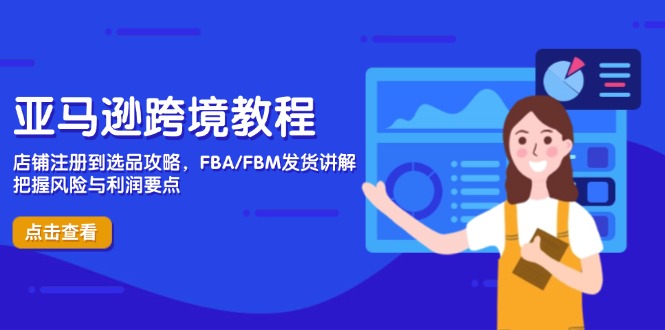 （14500期）亚马逊跨境教程，店铺注册到选品攻略，FBA/FBM发货讲解，把握风险与利润-网创资源