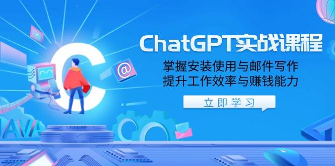 ChatGPT实战课程，掌握安装使用与邮件写作，提升工作效率与赚钱能力-网创资源