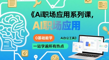 Ai职场应用系列课，0基础能学，一站学遍所有热点Ai办公工具-网创资源