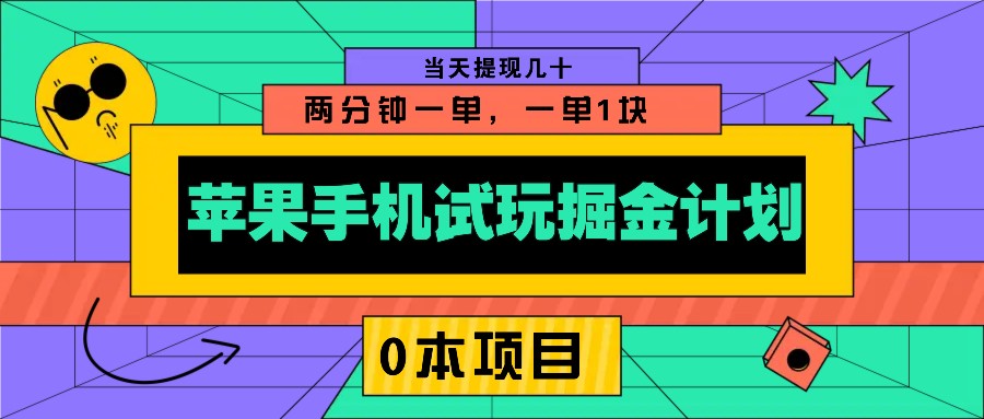 苹果手机试玩掘金计划，0本项目两分钟一单，一单1块 当天提现几十-网创资源
