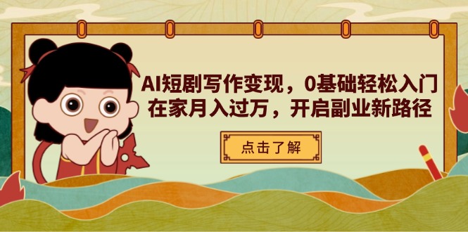 （14407期）AI短剧写作变现，0基础轻松入门，在家月入过万，开启副业新路径-网创资源