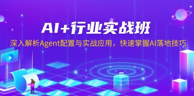 AI+行业实战班，深入解析Agent配置与实战应用，快速掌握AI落地技巧-网创资源