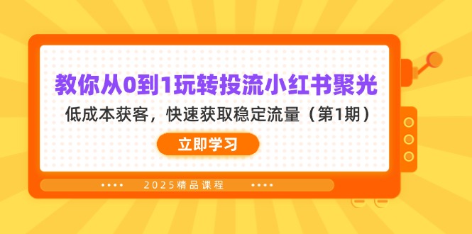 （14260期）教你从0到1玩转投流小红书聚光，低成本获客，快速获取稳定流量（第1期）-网创资源