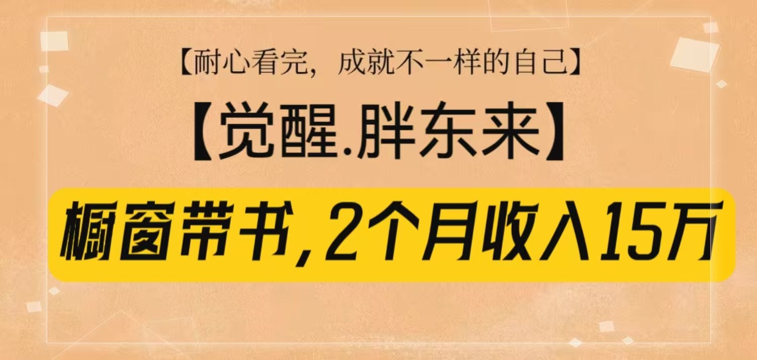 橱窗带书《觉醒，胖东来》，2个月收入15W，没难度只照做！-网创资源
