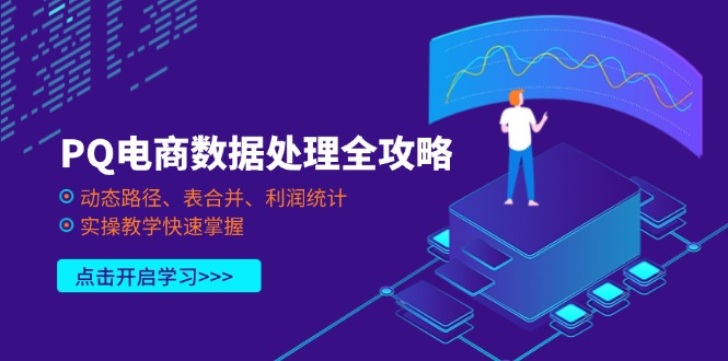 （14240期）PQ电商数据处理全攻略，动态路径、表合并、利润统计，实操教学快速掌握-网创资源