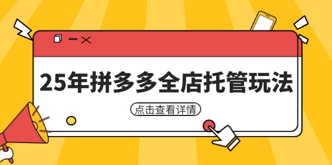 （14222期）25年拼多多全店托管玩法，矩阵动销裂变玩法如何低风险盈利 新手运营秘籍-网创资源