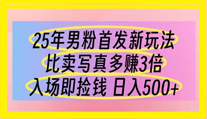 （14219期）25年男粉首发新玩法 比卖写真赚的更多 入场即捡钱 日入500-网创资源