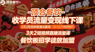 顶合餐饮-收学员流量变现线下课，3天2短视频直播流量课，餐饮板招学徒放加盟-网创资源