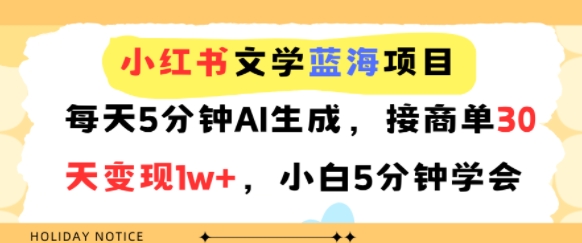 小红书文学蓝海项目，每天5分钟AI生成，接商单30天变现1w+，小白5分钟学会-网创资源