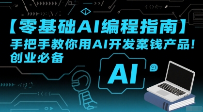 【零基础AI编程指南】手把手教你用AI开发賺钱产品！创业必备-网创资源