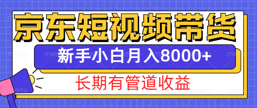 京东短视频带货新玩法，长期管道收益，新手也能月入8000+-网创资源