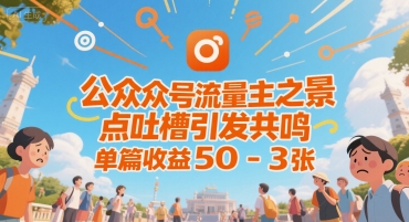 公众号流量主之景点吐槽引发共鸣，推流巨大，单篇收益50-3张-网创资源